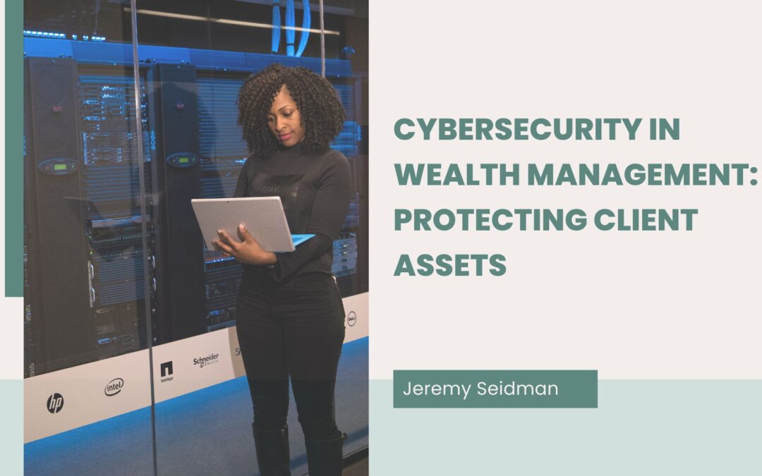Cybersecurity in Wealth Management: Protecting Client Assets